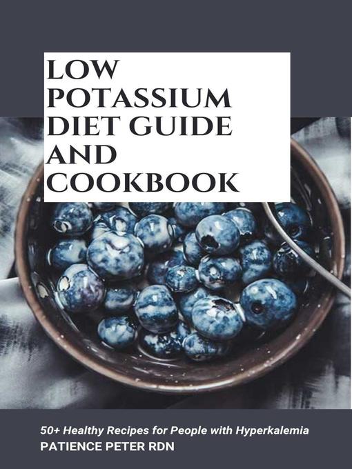 Title details for Low Potassium Diet Guide and Cookbook; 50+ Healthy Recipes for People with Hyperkalemia by Patience Peter RDN - Available